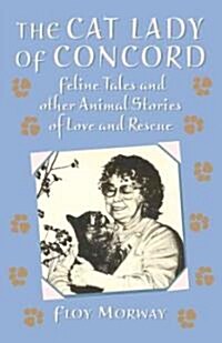 The Cat Lady of Concord: Feline Tales and Other Animal Stories of Love and Rescue (Hardcover)