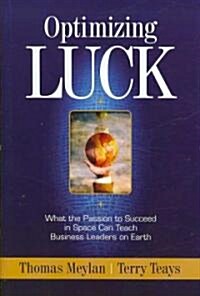 Optimizing Luck : What the Passion to Succeed in Space Can Teach Business Leaders on Earth (Hardcover)