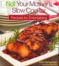 Not Your Mothers Slow Cooker Recipes for Entertaining (Hardcover)