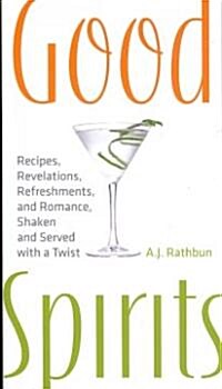Good Spirits: Recipes, Revelations, Refreshments, and Romance, Shaken and Served with a Twist (Hardcover)