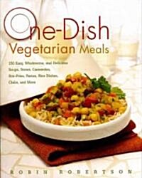 One-Dish Vegetarian Meals: 150 Easy, Wholesome, and Delicious Soups, Stews, Casseroles, Stir-Fries, Pastas, Rice Dishes, Chilis, and More (Hardcover)