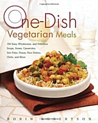 One-Dish Vegetarian Meals: 150 Easy, Wholesome, and Delicious Soups, Stews, Casseroles, Stir-Fries, Pastas, Rice Dishes, Chilis, and More (Paperback)