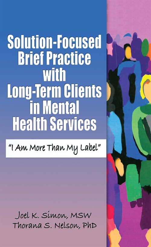 Solution-Focused Brief Practice with Long-Term Clients in Mental Health Services: I Am More Than My Label (Hardcover)