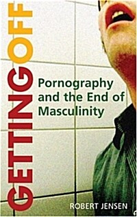 Getting Off: Pornography and the End of Masculinity (Paperback)