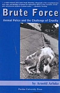 Brute Force: Animal Police and the Challenge of Cruelty (Paperback)