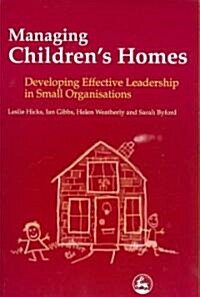 Managing Childrens Homes : Developing Effective Leadership in Small Organisations (Paperback)