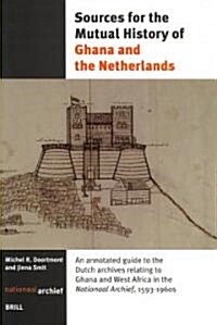 Sources for the Mutual History of Ghana and the Netherlands: An Annotated Guide to the Dutch Archives Relating to Ghana and West Africa in the Nationa (Paperback)