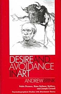 Desire and Avoidance in Art: Pablo Picasso, Hans Bellmer, Balthus, and Joseph Cornell- Psychobiographical Studies with Attachment Theory (Hardcover)