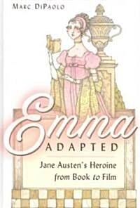 Emma Adapted: Jane Austens Heroine from Book to Film (Hardcover)