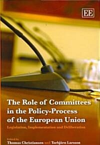 The Role of Committees in the Policy-Process of the European Union : Legislation, Implementation and Deliberation (Hardcover)