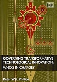 Governing Transformative Technological Innovation : Who’s in Charge? (Hardcover)