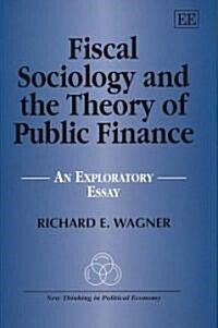 Fiscal Sociology and the Theory of Public Finance : An Exploratory Essay (Hardcover)