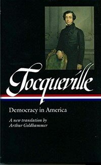 Alexis de Tocqueville: Democracy in America (Loa #147): A New Translation by Arthur Goldhammer (Hardcover)