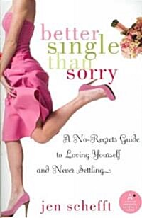 Better Single Than Sorry: A No-Regrets Guide to Loving Yourself and Never Settling (Paperback)