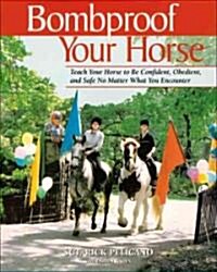 Bombproof Your Horse: Teach Your Horse to Be Confident, Obedient, and Safe No Matter What You Encounter (Paperback)