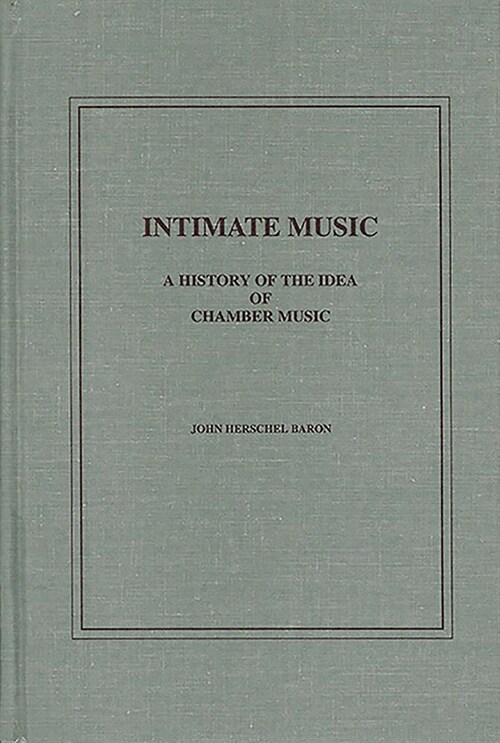 Intimate Music : A History of the Idea of Chamber Music (Hardcover)