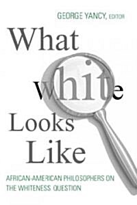 What White Looks Like : African-American Philosophers on the Whiteness Question (Paperback)