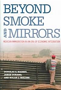 Beyond Smoke and Mirrors: Mexican Immigration in an Era of Economic Integration (Paperback)