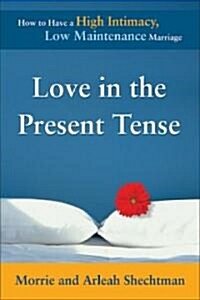 Love in the Present Tense: How to Have a High-Intimacy, Low-Maintenance Marriage (Paperback)