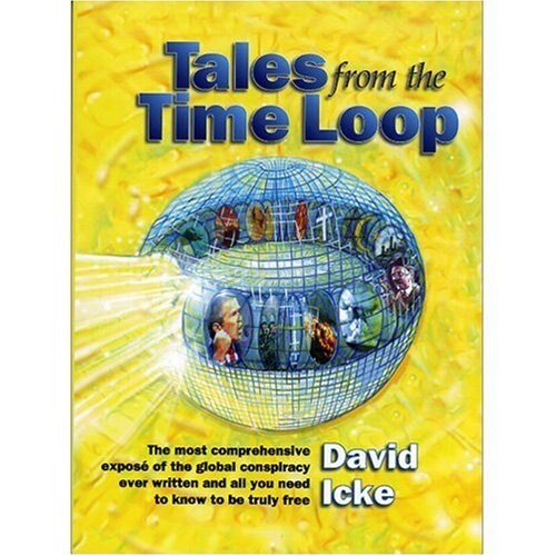Tales from the Time Loop : The Most Comprehensive Expose of the Global Conspiracy Ever Written and All You Need to Know to be Truly Free (Paperback)