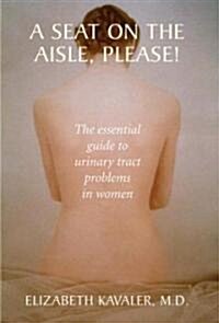 A Seat on the Aisle, Please!: The Essential Guide to Urinary Tract Problems in Women (Hardcover)