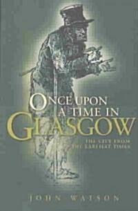 Once Upon a Time in Glasgow : The City from the Earliest Times (Paperback)