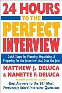 24 Hours to the Perfect Interview: Quick Steps for Planning, Organizing, and Preparing for the Interview That Gets the Job (Paperback)