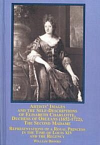 Artists Images and the Self-descriptions of Elisabeth Charlotte, Duchess of Orleans (1652-1722), the Second Madame (Hardcover)