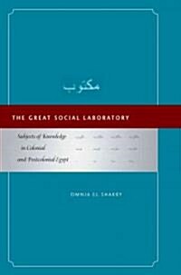 The Great Social Laboratory: Subjects of Knowledge in Colonial and Postcolonial Egypt (Hardcover)