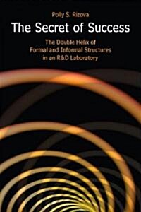 The Secret of Success: The Double Helix of Formal and Informal Structures in an R&d Laboratory (Hardcover)