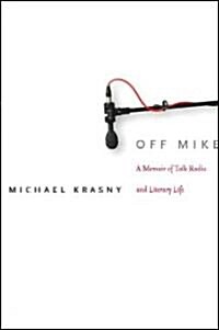 [중고] Off Mike: A Memoir of Talk Radio and Literary Life (Hardcover)