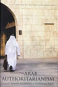 Debating Arab Authoritarianism: Dynamics and Durability in Nondemocratic Regimes (Hardcover)