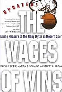 The Wages of Wins: Taking Measure of the Many Myths in Modern Sport. Updated Edition (Paperback)