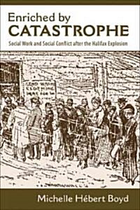Enriched by Catastrophe: Social Work and Social Conflict After the Halifax Explosion (Paperback)
