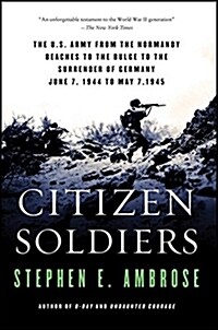 Citizen Soldiers: The U S Army from the Normandy Beaches to the Bulge to the Surrender of Germany (Paperback)
