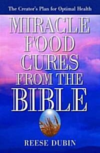 Miracle Food Cures from the Bible: The Creators Plan for Optimal Health (Paperback)