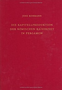 Die Kapitellproduktion Der R?ischen Kaiserzeit in Pergamon (Hardcover)