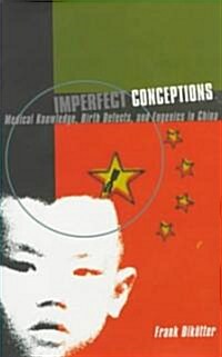 Imperfect Conceptions: Medical Knowledge, Birth Defects, and Eugenics in China (Hardcover)