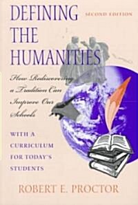 Defining the Humanities: How Rediscovering a Tradition Can Improve Our Schools, Second Edition with a Curriculum for Todays Students (Paperback, 2)