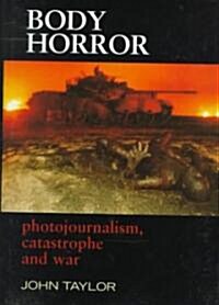 Body Horror: Photojournalism, Catastrophe and War (Hardcover)