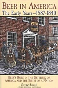 Beer in America: The Early Years--1587-1840: Beers Role in the Settling of America and the Birth of a Nation (Paperback)