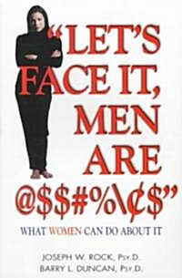 Lets Face It, Men Are @$#%: What Women Can Do about It (Paperback)