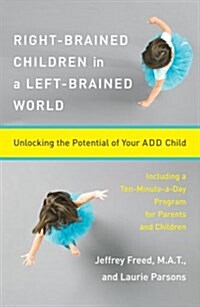 Right-Brained Children in a Left-Brained World : Unlocking the Potential of Your Add Child (Paperback)