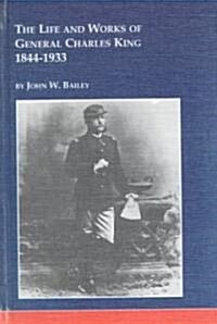 The Life and Works of General Charles King 1844-1933 (Hardcover)