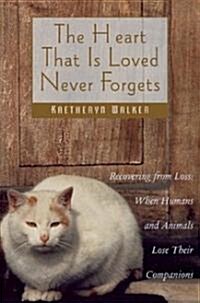 The Heart That is Loved Never Forgets: Recovering from Loss: When Humans and Animals Lose Their Companions (Paperback)
