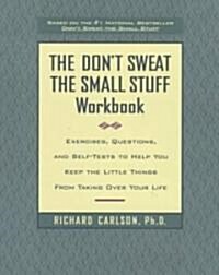 The Dont Sweat the Small Stuff Workbook: Exercises, Questions, and Self-Tests to Help You Keep the Little Things from Taking Over Your Life (Paperback)