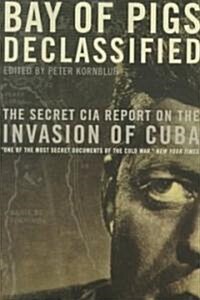 Bay of Pigs Declassified : The Secret CIA Report on the Invasion of Cuba (Paperback)