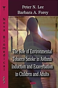 The Role of Environmental Tobacco Smoke in Asthma Induction and Exacerbation in Children and Adults (Hardcover, UK)