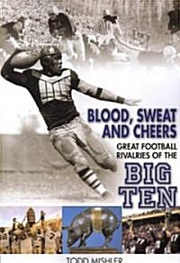 Blood, Sweat and Cheers: Great Football Rivalries of Big Ten (Paperback)