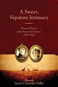 A Sweet, Separate Intimacy: Women Writers of the American Frontier, 1800-1922 (Paperback)
